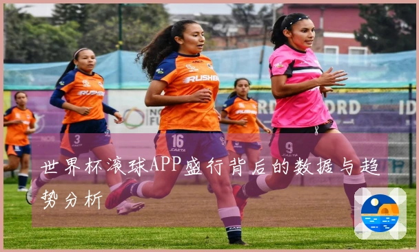 世界杯滚球APP盛行背后的数据与趋势分析