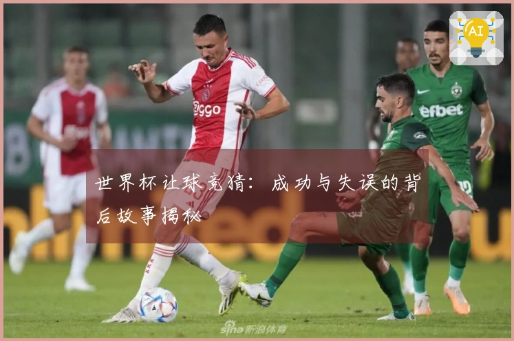世界杯让球竞猜：成功与失误的背后故事揭秘